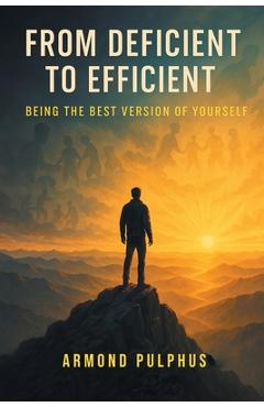 Coperta cărții 'From Deficient to Efficient: Being the Best Version of Yourself - Armond Pulphus'