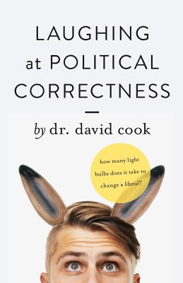 Laughing at Political Correctness: How many lightbulbs does it take to change a liberal? - David Cook