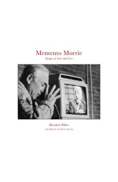 Poza produsului Memento Morrie: Images of Love and Loss - Heather Pillar
