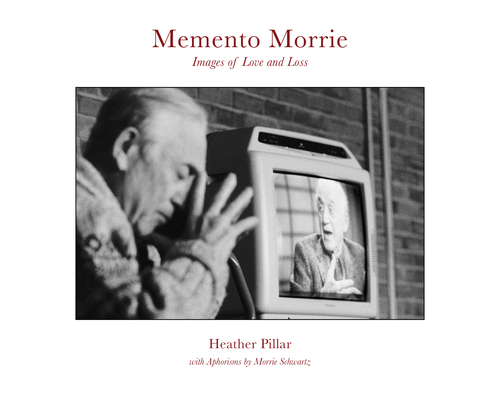 Memento Morrie: Images of Love and Loss - Heather Pillar