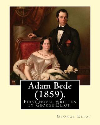 Adam Bede (1859).By: George Eliot (the pen name of Mary Ann Evans): Adam Bede, the first novel written by George Eliot. - George Eliot