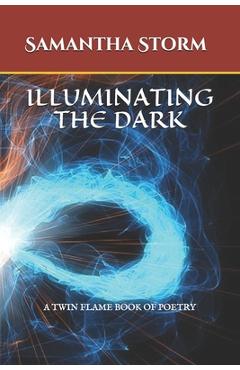 Poza produsului Illuminating the Dark: A Twin Flame Book of Poetry - Samantha K. Storm