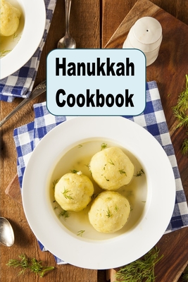 Hanukkah Cookbook: Traditional Jewish Recipes for Matzo, Latke, Kugel & More - Ruby Gilmor
