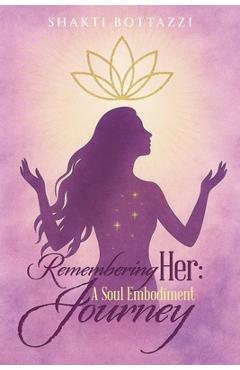 Remembering Her: A Soul Embodiment Journey - Shakti Bottazzi