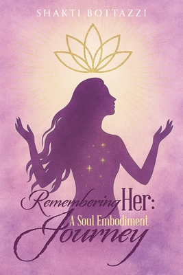 Coperta cărții 'Remembering Her: A Soul Embodiment Journey - Shakti Bottazzi'