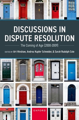 Discussions in Dispute Resolution: The Coming of Age (2000-2009) - Art Hinshaw