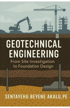 Coperta cărții 'Geotechnical Engineering: From Site Investigation to Foundation Design - Sentayehu Beyene Akalu Pe'