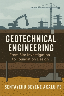 Coperta cărții 'Geotechnical Engineering: From Site Investigation to Foundation Design - Sentayehu Beyene Akalu Pe'