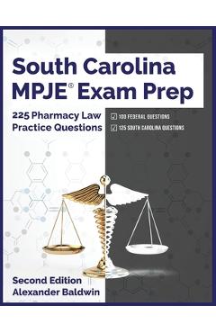 Poza produsului South Carolina MPJE Exam Prep: 225 Pharmacy Law Practice Questions, Second Edition - Alexander Baldwin