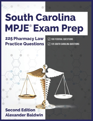 South Carolina MPJE Exam Prep: 225 Pharmacy Law Practice Questions, Second Edition - Alexander Baldwin
