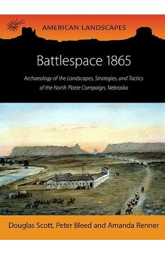 Poza produsului Battlespace 1865: Archaeology of the Landscapes, Strategies, and Tactics of the North Platte Campaign, Nebraska - Douglas D. Scott