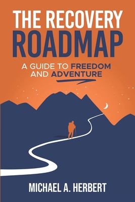 The Recovery Roadmap: A Guide to Freedom and Adventure - Michael Anthony Herbert