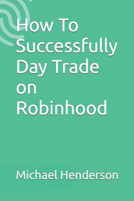 How To Successfully Day Trade on Robinhood - Michael Henderson