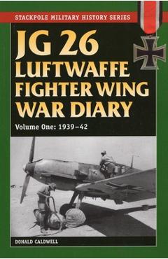 Coperta cărții 'JG 26 Luftwaffe Fighter Wing War Diary - Donald Caldwell'