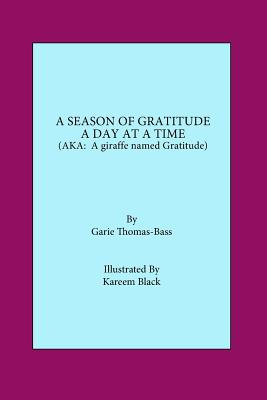 A Season of Gratitude a Day at a Time.: (AKA A Giraffe Named Gratitude) - Garie Thomas-bass
