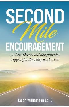 Coperta cărții 'Second Mile Encouragement: 90 Day Devotional that provides support for the 5 day work week - Jason Williamson Ed D.'