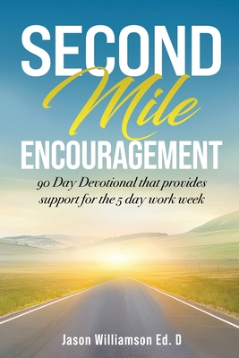 Second Mile Encouragement: 90 Day Devotional that provides support for the 5 day work week - Jason Williamson Ed D.
