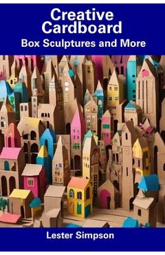 Coperta cărții 'Creative Cardboard: Box Sculptures and More - Lester Simpson'