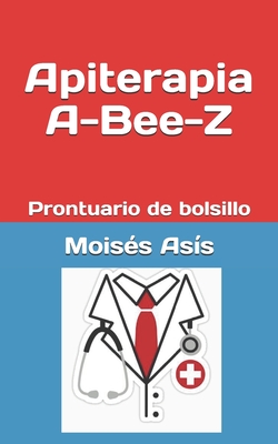 Apiterapia A-Bee-Z: Prontuario de bolsillo - Moises Asis