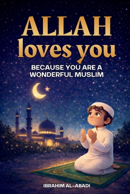 Allah loves you because you are a Wonderful Muslim: Islamic Books for Kids - Exciting and Instructive short Stories with Prayers and important Lessons - Ibrahim Al-abadi