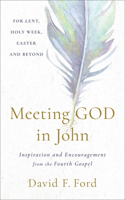 Meeting God in John: Inspiration and Encouragement from the Fourth Gospel - David F. Ford
