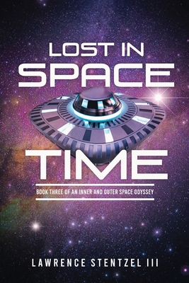 Lost In Space-Time: Book Three of an Inner and Outer Space Odyssey - Lawrence Stentzel