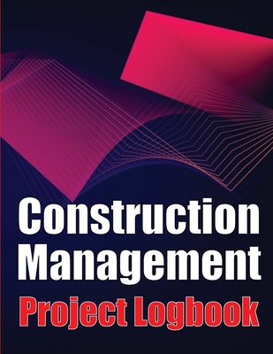 Construction Management Project Logobok: Construction Site Tracker to Record Workforce, Tasks, Schedules, Construction Daily Report and More - Peter J. Smith