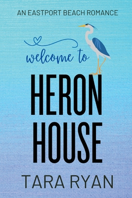 Welcome to Heron House: A small-town, second chance romance - Tara Ryan