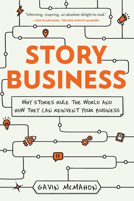 Story Business: Why Stories Rule the World and How They Can Reinvent Your Business - Gavin Mcmahon