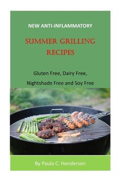 Poza produsului New Anti-Inflammatory Summer Grilling Recipes: Gluten Free, Dairy Free, Nightshade Free and Soy Free - Paula C. Henderson