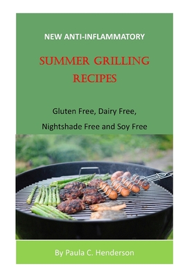 New Anti-Inflammatory Summer Grilling Recipes: Gluten Free, Dairy Free, Nightshade Free and Soy Free - Paula C. Henderson