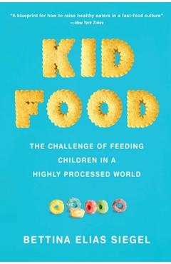 Poza produsului Kid Food: The Challenge of Feeding Children in a Highly Processed World - Bettina Elias Siegel