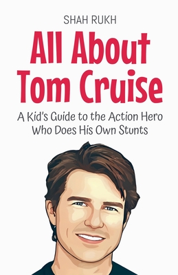 All About Tom Cruise: A Kid's Guide to the Action Hero Who Does His Own Stunts - Shah Rukh
