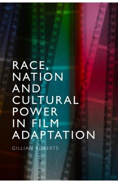 Poza produsului Race, Nation and Cultural Power in Film Adaptation - Gillian Roberts
