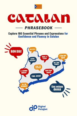 Catalan Phrasebook: Explore 180 Essential Phrases and Expressions for Confidence and Fluency in Catalan - Digital Polyglot