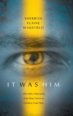 Coperta cărții 'It Was Him: Life with a Narcissist Your Way Out Is as Good as Your Plan - Sherron Elaine Wakefield'