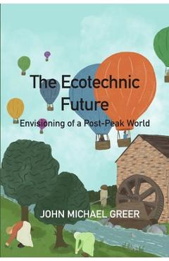 Poza produsului The Ecotechnic Future: Envisioning of a Post-Peak World - John Michael Greer