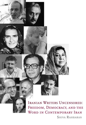 Iranian Writers Uncensored: Freedom, Democracy and the Word in Contemporary Iran - Shiva Rahbaran