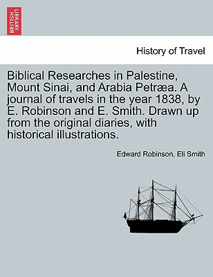 Biblical Researches in Palestine and the Adjacent Regions: A Journal of the Travels in the Years 1838 & 1852, Volume 1 - Edward Robinson