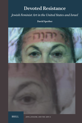 Devoted Resistance: Jewish Feminist Art in the Us and Israel - David Sperber