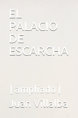 El Palacio de Escarcha: (ampliado) - Juan Villalba
