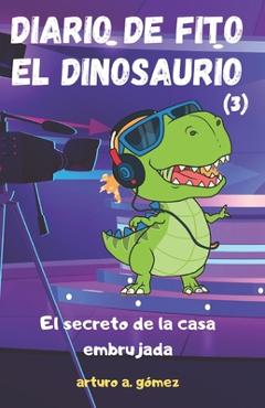 Coperta cărții 'Diario de Fito el Dinosaurio 3: El secreto de la casa embrujada - Arturo A. Gómez'