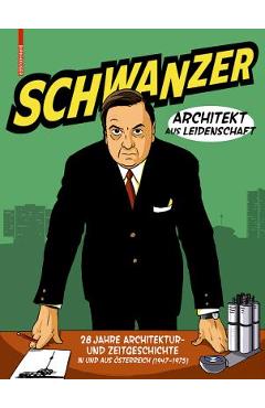 Poza produsului Schwanzer - Architekt Aus Leidenschaft: Drei Jahrzehnte Architektur- Und Zeitgeschichte - Benjamin Swiczinsky