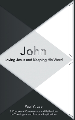 John: Loving Jesus and Keeping His Word - Paul Y. Lee