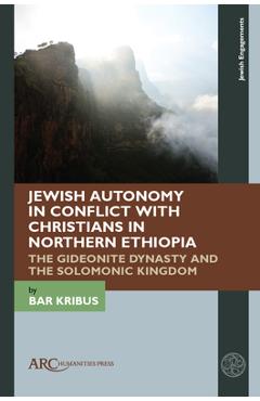 Poza produsului Jewish Autonomy in Conflict with Christians in Northern Ethiopia: The Gideonite Dynasty and the Solomonic Kingdom - Bar Kribus