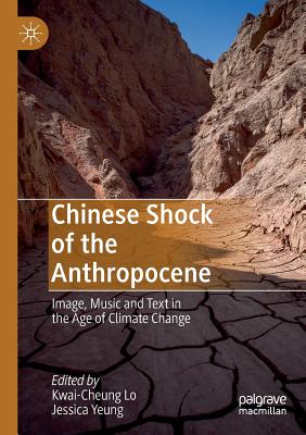 Chinese Shock of the Anthropocene: Image, Music and Text in the Age of Climate Change - Kwai-cheung Lo