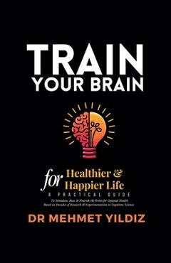 Coperta cărții 'Train Your Brain for Healthier & Happier Life - Mehmet Yildiz'