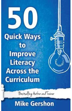 Poza produsului 50 Quick Ways to Improve Literacy Across the Curriculum - Mike Gershon