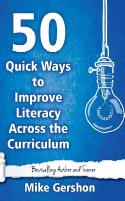 50 Quick Ways to Improve Literacy Across the Curriculum - Mike Gershon