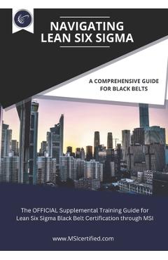 Coperta cărții 'Navigating Lean Six Sigma: A Comprehensive Guide for Black Belts: : The Official Supplemental Training Guide for Lean'